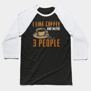 I like Coffee and Maybe 3 People Baseball T-Shirt